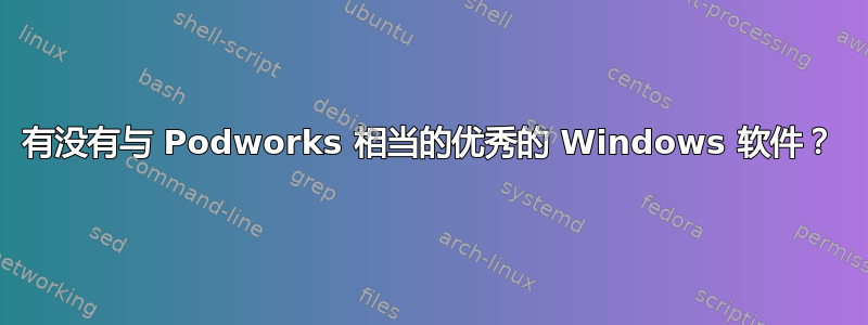 有没有与 Podworks 相当的优秀的 Windows 软件？