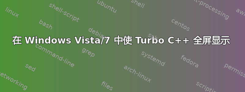 在 Windows Vista/7 中使 Turbo C++ 全屏显示