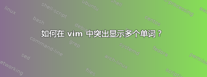 如何在 vim 中突出显示多个单词？