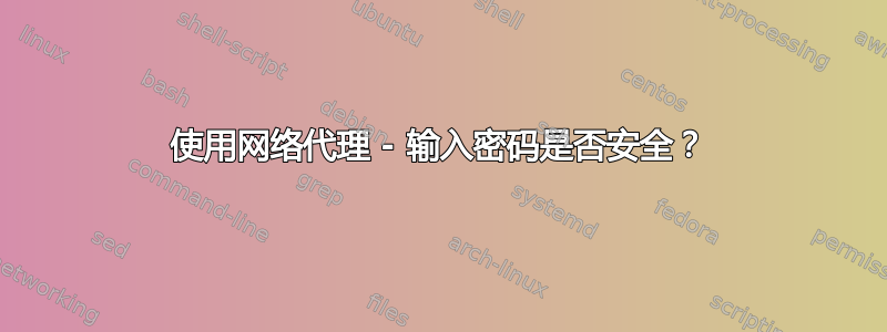 使用网络代理 - 输入密码是否安全？