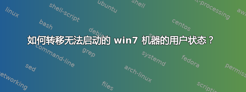 如何转移无法启动的 win7 机器的用户状态？