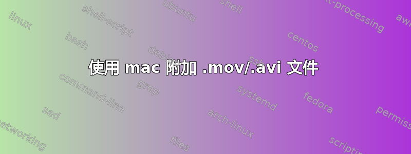 使用 mac 附加 .mov/.avi 文件