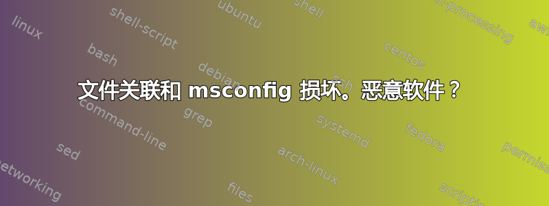 文件关联和 msconfig 损坏。恶意软件？