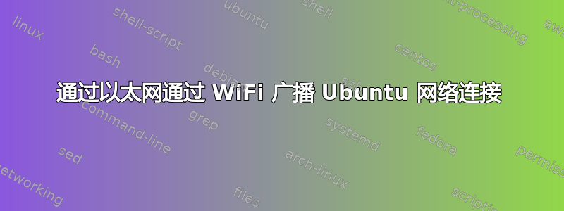 通过以太网通过 WiFi 广播 Ubuntu 网络连接