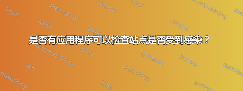 是否有应用程序可以检查站点是否受到感染？