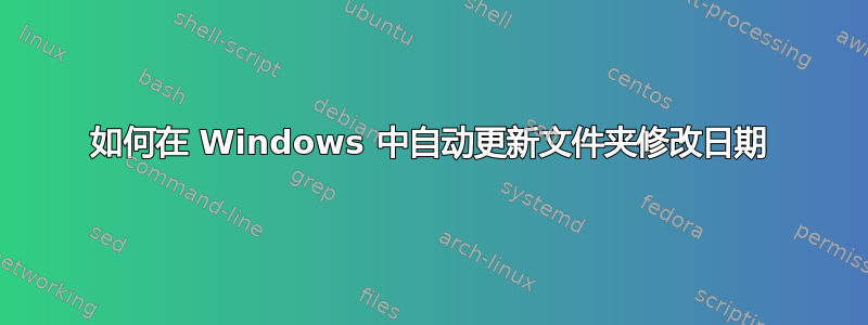 如何在 Windows 中自动更新文件夹修改日期