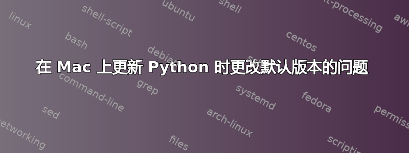 在 Mac 上更新 Python 时更改默认版本的问题