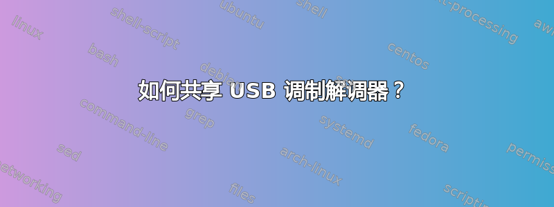 如何共享 USB 调制解调器？