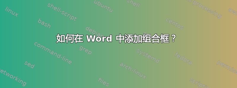 如何在 Word 中添加组合框？