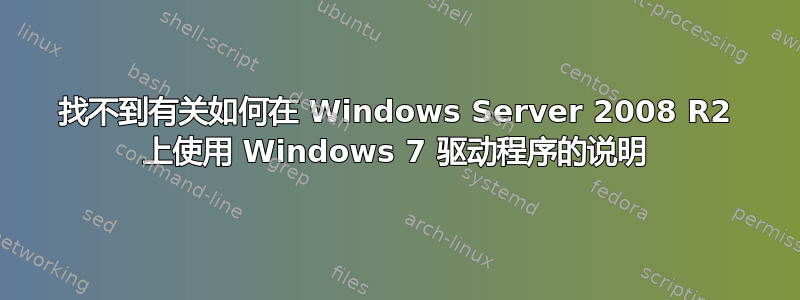 找不到有关如何在 Windows Server 2008 R2 上使用 Windows 7 驱动程序的说明