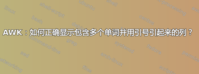 AWK：如何正确显示包含多个单词并用引号引起来的列？