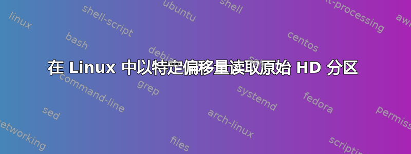 在 Linux 中以特定偏移量读取原始 HD 分区