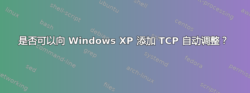 是否可以向 Windows XP 添加 TCP 自动调整？