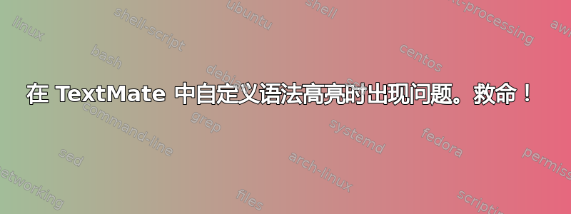 在 TextMate 中自定义语法高亮时出现问题。救命！