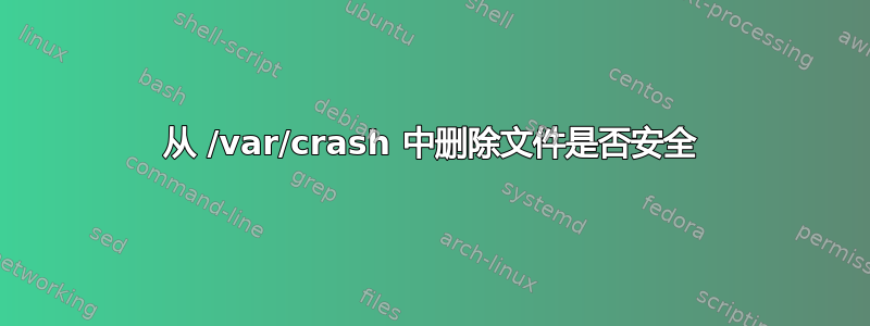 从 /var/crash 中删除文件是否安全