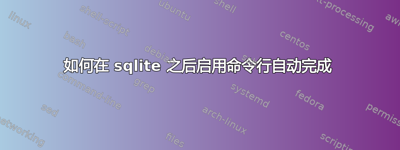 如何在 sqlite 之后启用命令行自动完成