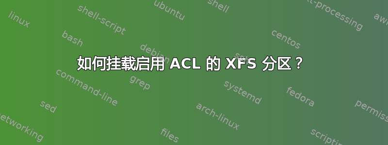 如何挂载启用 ACL 的 XFS 分区？