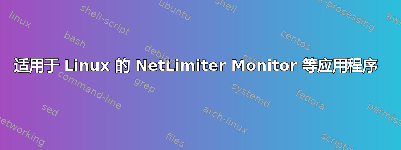 适用于 Linux 的 NetLimiter Monitor 等应用程序 