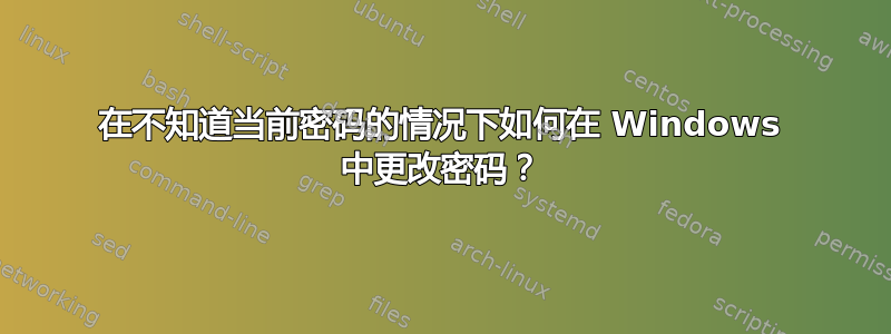 在不知道当前密码的情况下如何在 Windows 中更改密码？