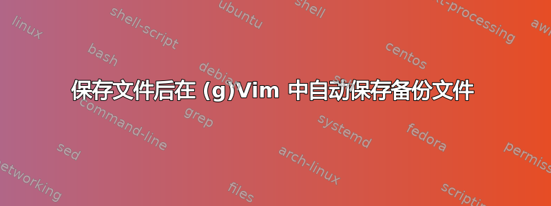 保存文件后在 (g)Vim 中自动保存备份文件