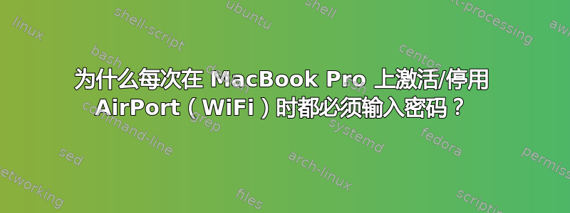 为什么每次在 MacBook Pro 上激活/停用 AirPort（WiFi）时都必须输入密码？