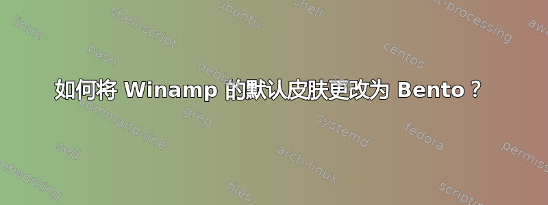 如何将 Winamp 的默认皮肤更改为 Bento？