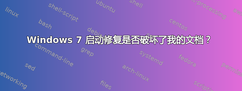 Windows 7 启动修复是否破坏了我的文档？