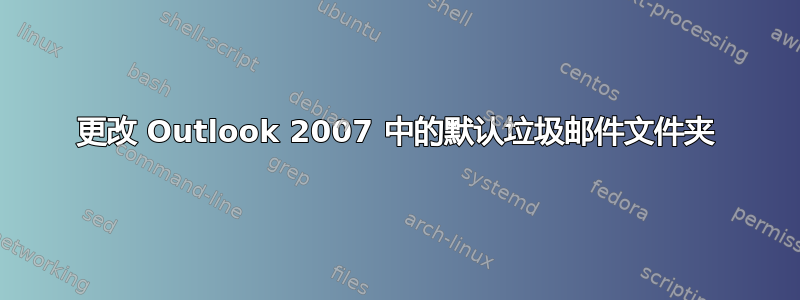 更改 Outlook 2007 中的默认垃圾邮件文件夹