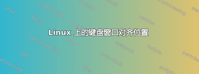 Linux 上的键盘窗口对齐位置