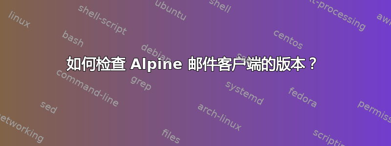 如何检查 Alpine 邮件客户端的版本？