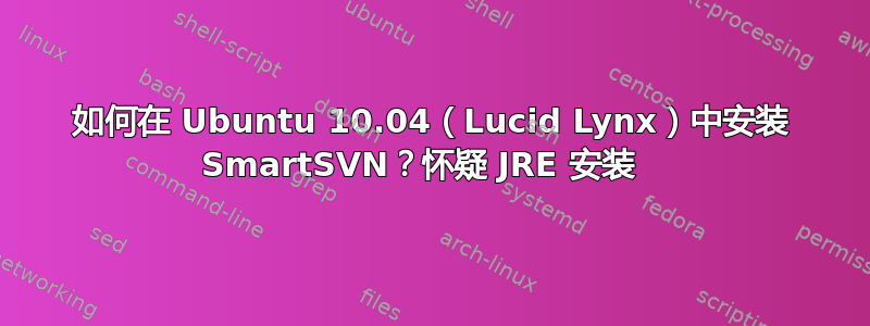 如何在 Ubuntu 10.04（Lucid Lynx）中安装 SmartSVN？怀疑 JRE 安装  