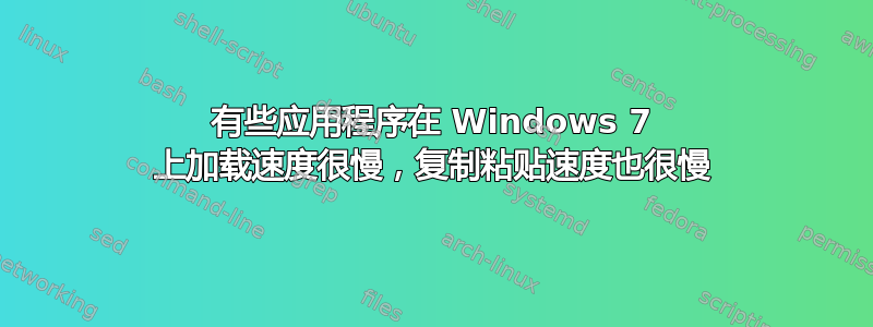 有些应用程序在 Windows 7 上加载速度很慢，复制粘贴速度也很慢