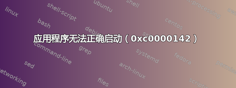 应用程序无法正确启动（0xc0000142）