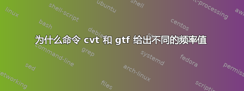 为什么命令 cvt 和 gtf 给出不同的频率值