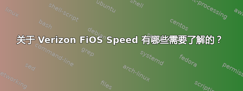 关于 Verizon FiOS Speed 有哪些需要了解的？