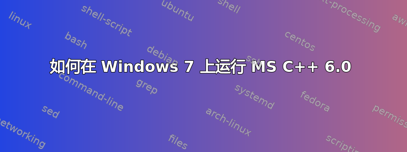 如何在 Windows 7 上运行 MS C++ 6.0