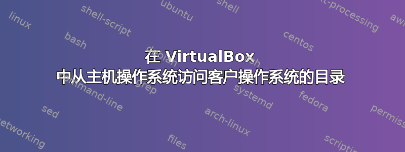 在 VirtualBox 中从主机操作系统访问客户操作系统的目录