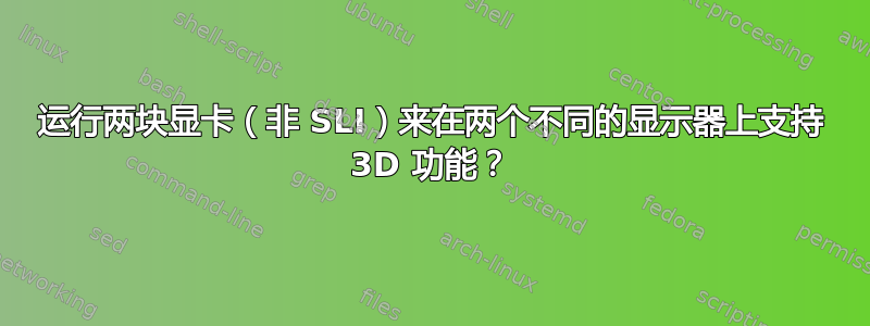 运行两块显卡（非 SLI）来在两个不同的显示器上支持 3D 功能？