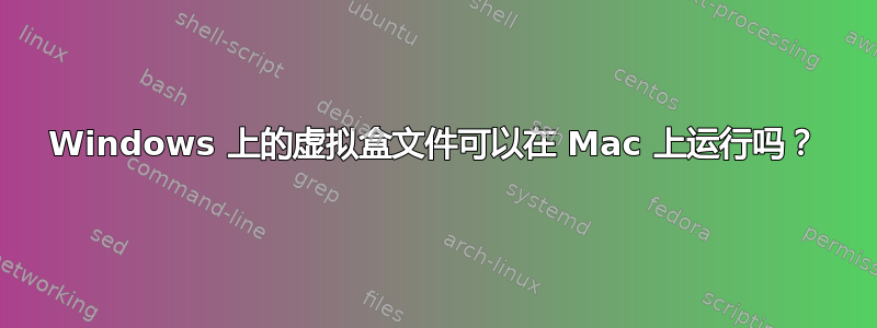 Windows 上的虚拟盒文件可以在 Mac 上运行吗？