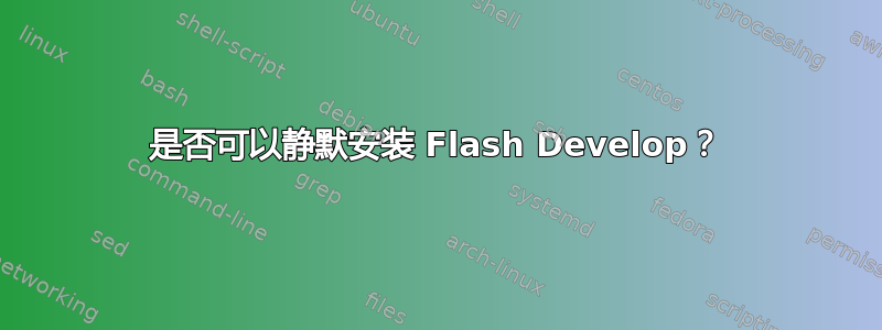 是否可以静默安装 Flash Develop？