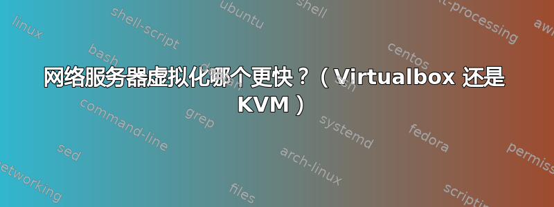 网络服务器虚拟化哪个更快？（Virtualbox 还是 KVM）