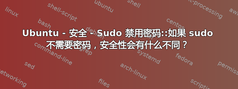 Ubuntu - 安全 - Sudo 禁用密码::如果 sudo 不需要密码，安全性会有什么不同？