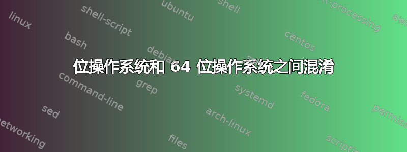 32 位操作系统和 64 位操作系统之间混淆