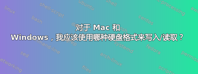 对于 Mac 和 Windows，我应该使用哪种硬盘格式来写入/读取？