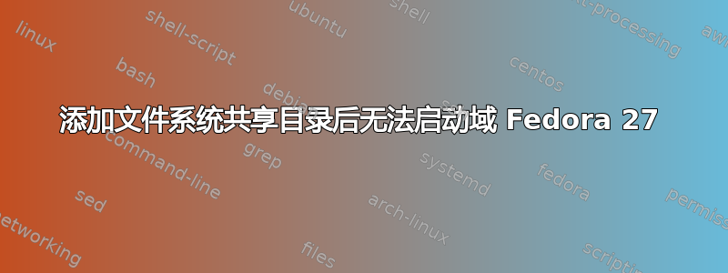 添加文件系统共享目录后无法启动域 Fedora 27