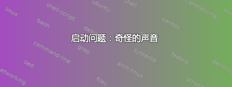 启动问题：奇怪的声音