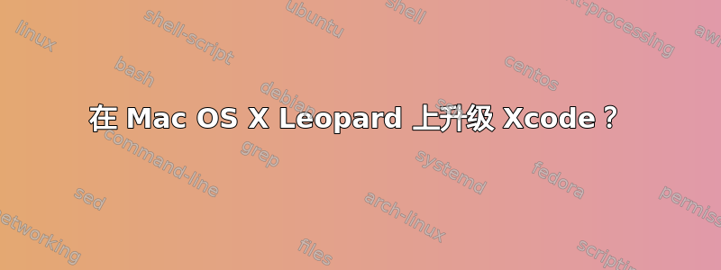 在 Mac OS X Leopard 上升级 Xcode？