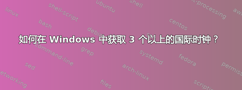 如何在 Windows 中获取 3 个以上的国际时钟？