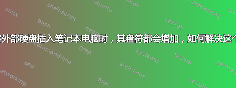 每次我将外部硬盘插入笔记本电脑时，其盘符都会增加，如何解决这个问题？