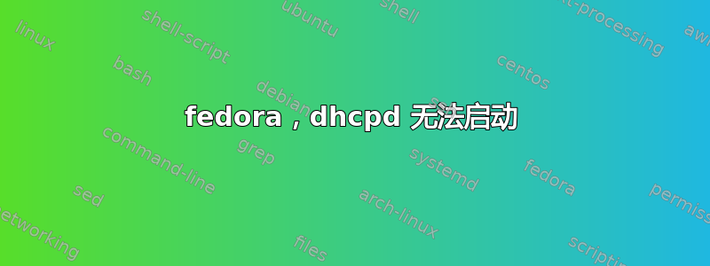 fedora，dhcpd 无法启动